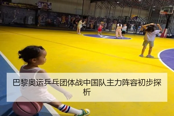 巴黎奥运乒乓团体战中国队主力阵容初步探析